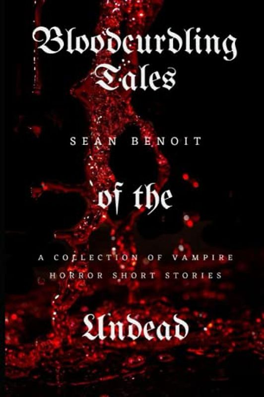 Bloodcurdling Tales of the Undead: A Collection of Vampire Horror Short Stories