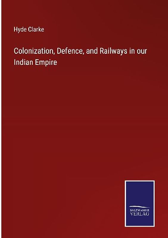 Colonization, Defence, and Railways in our Indian Empire