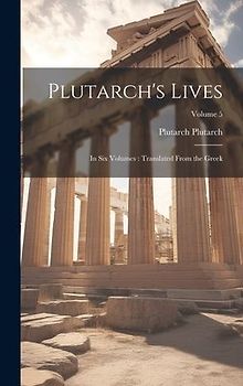 Plutarch's Lives: In six Volumes: Translated From the Greek; Volume 5