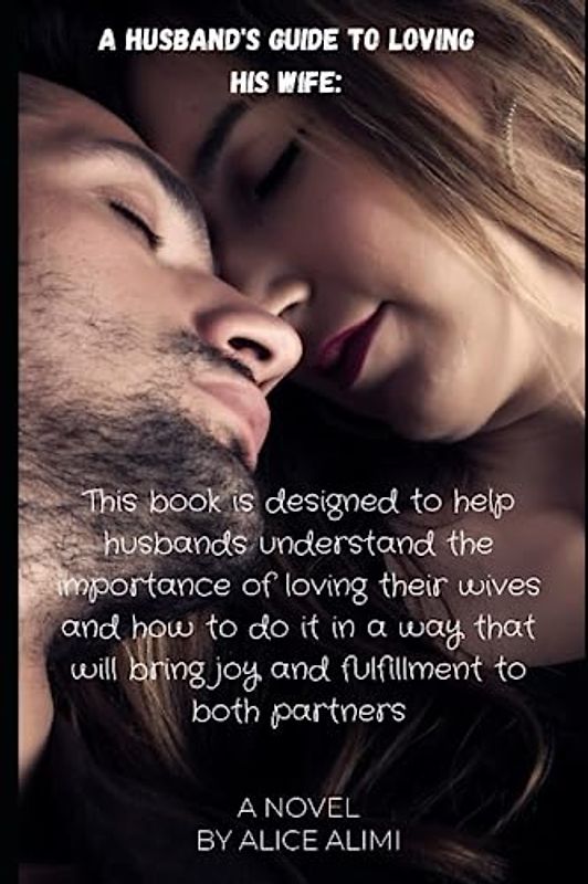 A Husband’s Guide to Loving His Wife!: This book is designed to help husbands understand the importance of loving their wives in a way that will bring joy and fulfillment to both partners
