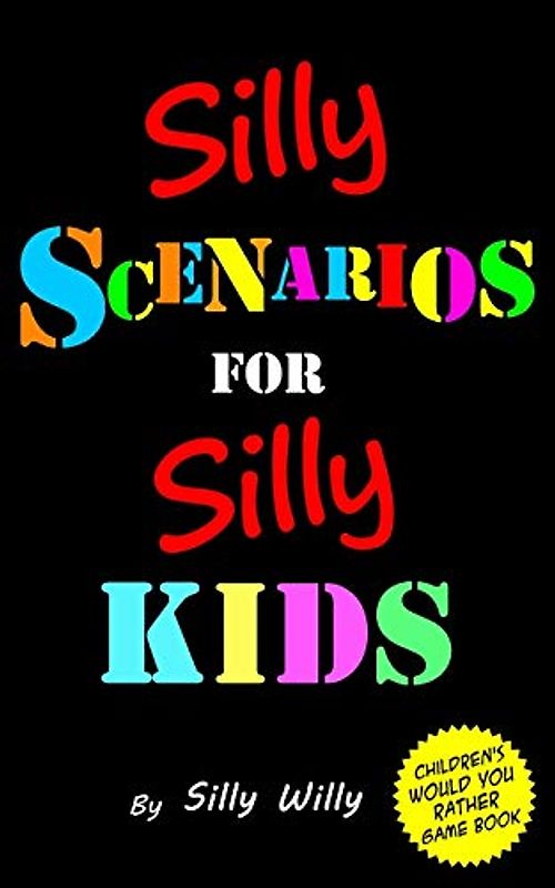 Silly Scenarios for Silly Kids (Children's Would you Rather Game Book) (Joke books for Silly Kids, Band 4)