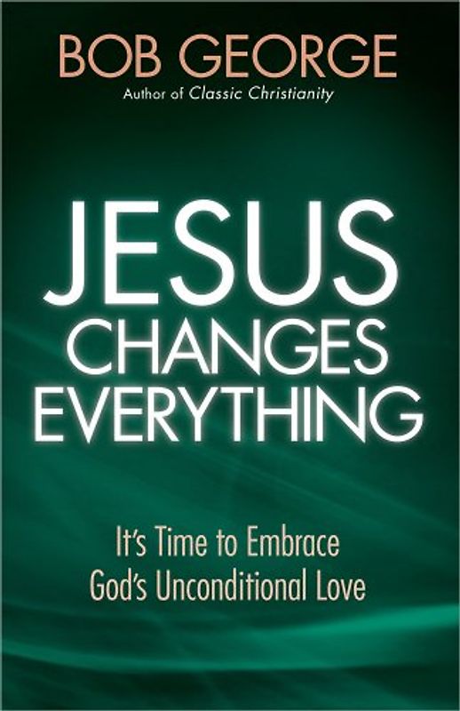 Jesus Changes Everything: It's Time to Embrace God's Unconditional Love