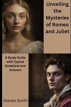 Unveiling the Mysteries of Romeo and Juliet: A Study Guide with Typical Questions and Answers (Classic Books Explained)