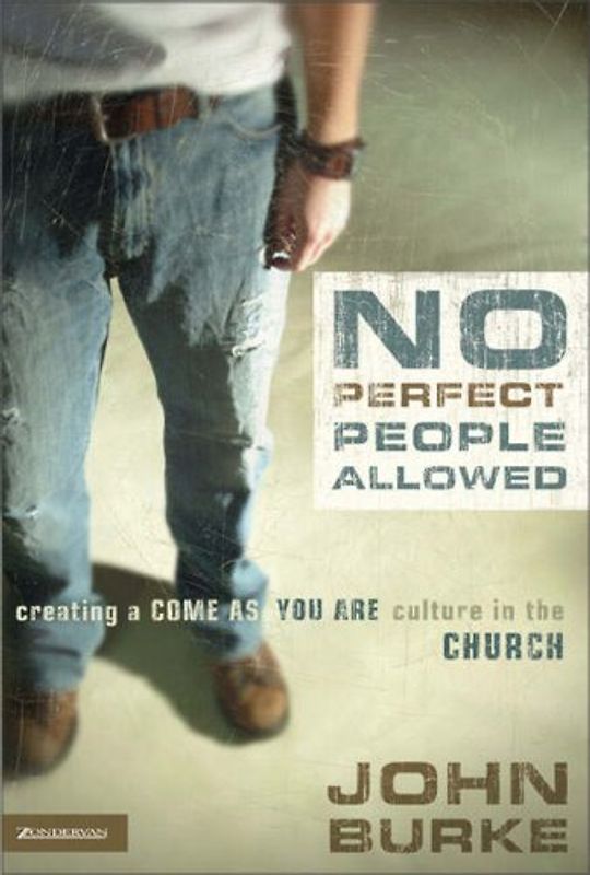 No Perfect People Allowed: Creating a Come as You Are Culture in the Church - Burke, John