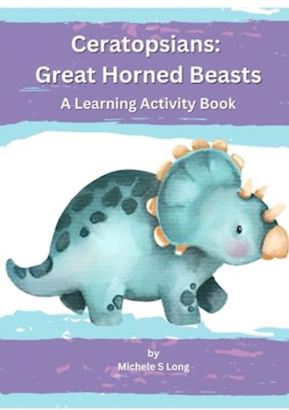 Ceratopsians: Great Horned Beasts: A Learning Activity Book