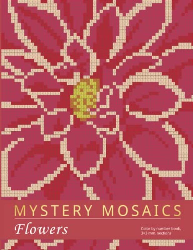 MYSTERY MOSAICS. FLOWERS: Color by number book, 3*3 mm. sections