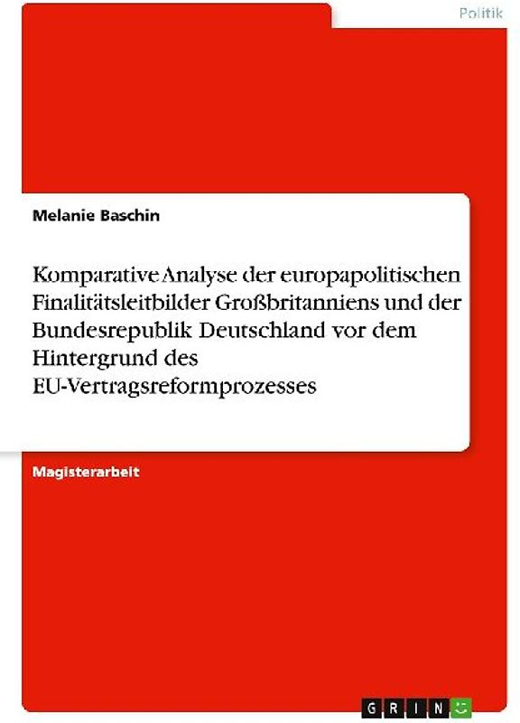 Komparative Analyse der europapolitischen Finalitätsleitbilder Großbritanniens und der Bundesrepublik Deutschland vor dem Hintergrund des EU-Vertragsreformprozesses