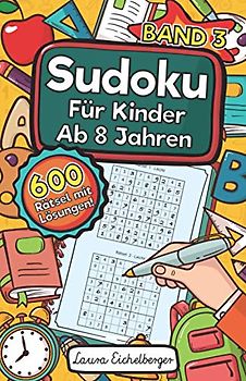 Sudoku Für Kinder Ab 8 Jahren - Band 3: 600 Leicht, Mittel Und Schwer Zu Lösende 9x9 Sudoku Rätsel | Mit Lösungen | Denksport Zum Knobeln Und Zur Entwicklung Des Logischen Denkens
