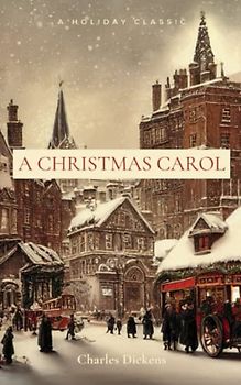 A Christmas Carol: A Story Of Christmas: Holiday Books For Adults And Children (Annotated)