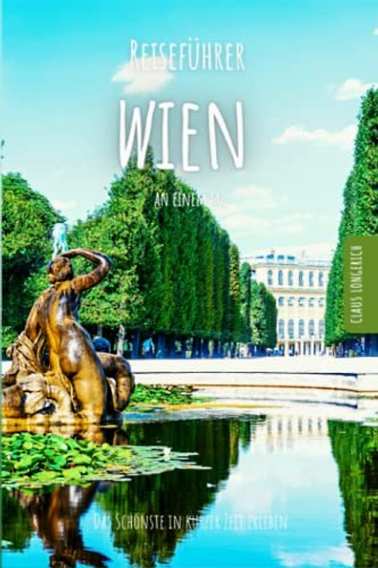 Reiseführer Wien an einem Tag!: Entdecke in kurzer Zeit die besten Sehenswürdigkeiten, Hotels, Restaurants, Kunst, Kultur und Ausflüge mit Kindern in ... (Reiseführer - Eine Stadt an einem Tag)