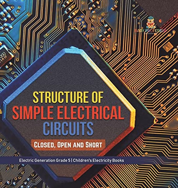 Structure of Simple Electrical Circuits: Closed, Open and Short Electric Generation Grade 5 Children's Electricity Books