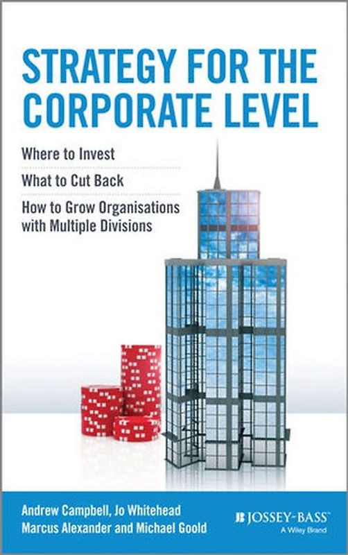 Strategy for the Corporate Level. Where to Invest, What to Cut Back and How to Grow Organisations with Multiple Divisions