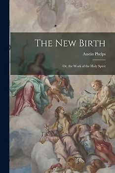The New Birth: Or, the Work of the Holy Spirit