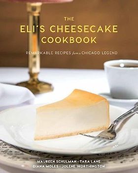 Eli's Cheesecake Cookbook: Remarkable Recipes from a Chicago Legend
