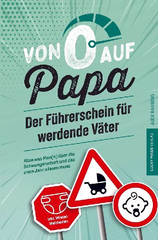 Von 0 auf Papa - Der Führerschein für werdende Väter: Alles was Man(n) über die Schwangerschaft und das erste Jahr wissen muss