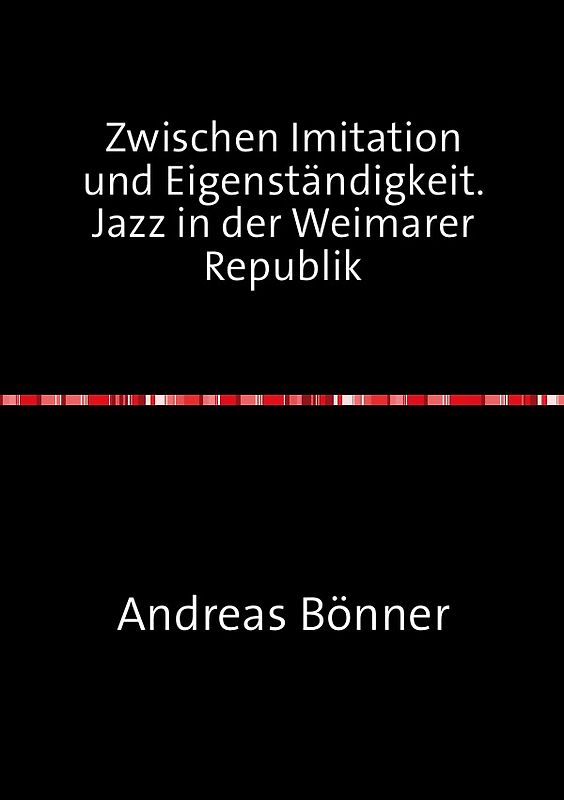 Zwischen Imitation und Eigenständigkeit. Jazz in der Weimarer Republik