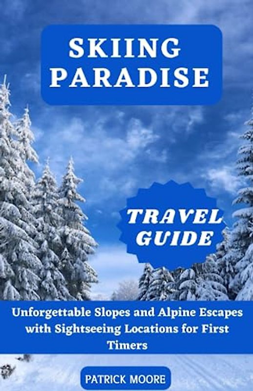 Skiing Paradise Travel Guide: Unforgettable Slopes and Alpine Escapes with Sightseeing Locations for First Timers