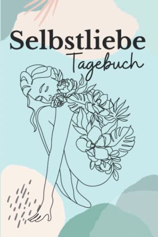 Selbstliebe Tagebuch zum Ausfüllen: Tagebuch zum täglichen Eintragen für mehr Selbstakzeptanz & mentale Gesundheit|124 Seiten| DIN A5: Mehr ... für körperliche und psychische Gesundheit