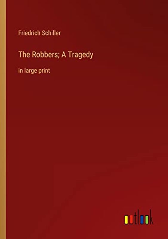 The Robbers; A Tragedy: in large print
