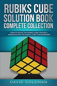 Rubiks Cube Solution Book Complete Collection: How to Solve the Rubiks Cube for Kids + Speedsolving the Rubiks Cube for Beginners (Color!)