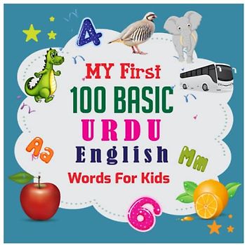 My First 100 Basic Urdu - English Words For Kids: An excellent Urdu - English wordbook for bilingual children. Animals, Fruits, Vegetables, Vehicles, etc. with colorful child-friendly illustrations.
