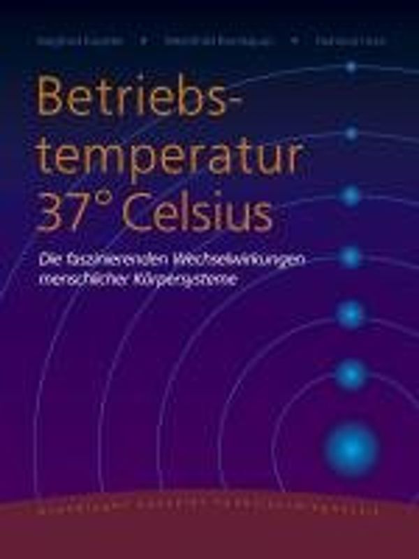 Betriebstemperatur 37° Celsius. Die faszinierenden Wechselwirkungen menschlicher Körpersysteme