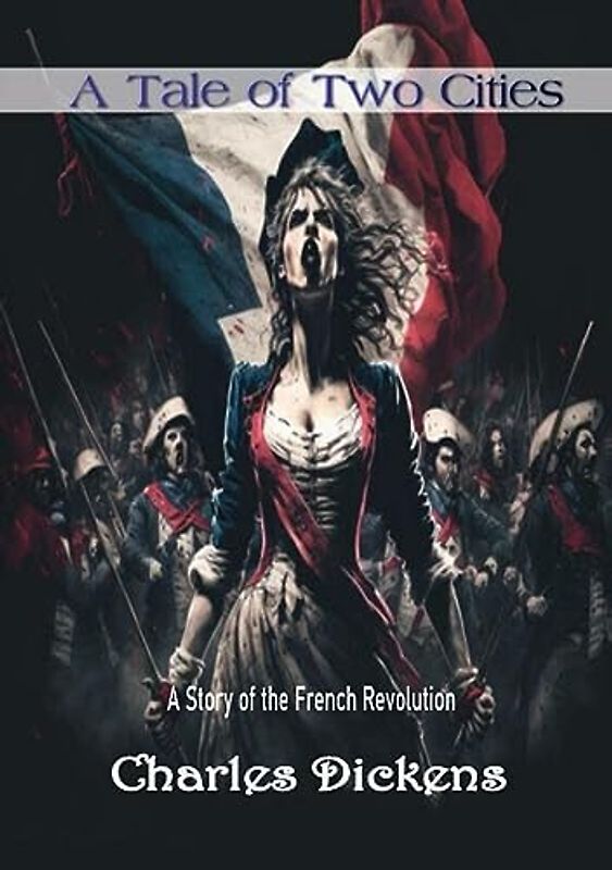 A Tale of Two Cities: A Story of the French Revolution