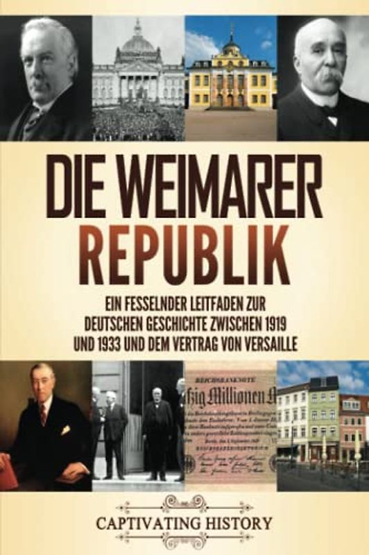 Die Weimarer Republik: Ein fesselnder Leitfaden zur deutschen Geschichte zwischen 1919 und 1933 und dem Vertrag von Versaille