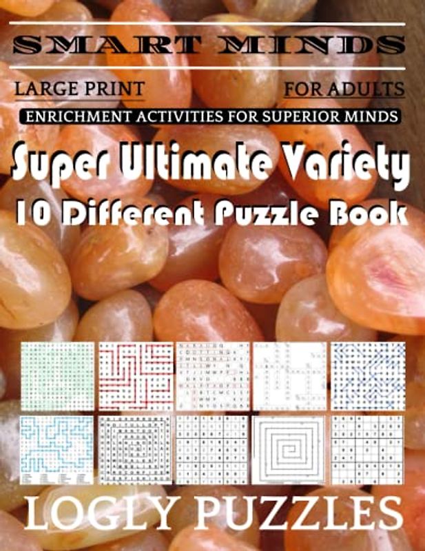 Smart Minds -Variety 10 Different Puzzle Book For Adults: Ultimate Variety Puzzles Large-Print Word Search, Word Maze .Word Spiral ,Word Angles, ... Crossword And Sudoku Easy , Medium And Hard