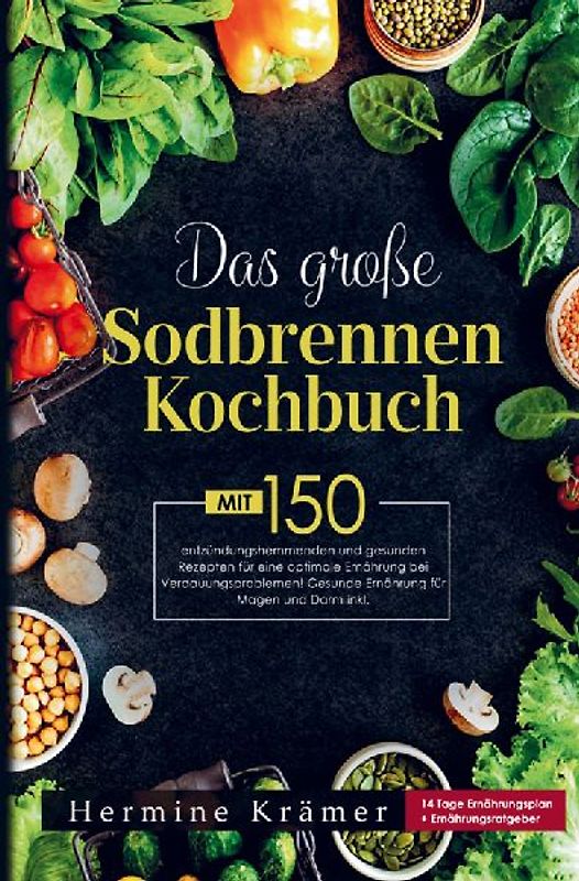 Das große Sodbrennen Kochbuch für eine optimale Ernährung bei Verdauungsproblemen!