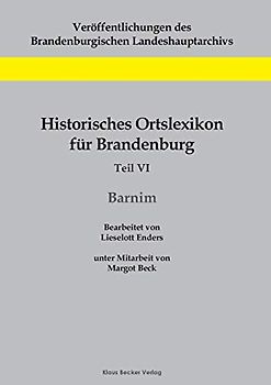 Historisches Ortslexikon für Brandenburg, Teil VI, Barnim: Unter Mitarbeit von Margot Beck