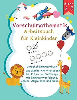 Vorschulmathematik-Arbeitsbuch für Kleinkinder Alter 2-5: Vorschul-Nummernbuch und Mathe-Aktivitätsbuch für 2,3,4- und 5-Jährige mit Nummernverfolgung, Zählen, Abgleichen und mehr.