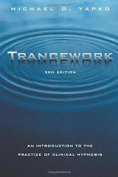 Trancework: An Introduction to the Practice of Clinical Hypnosis -  Michael D. Yapko, PH. D. [3rd Edition; Hardcover]