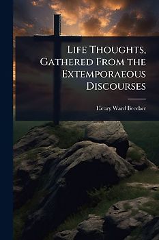 Life Thoughts, Gathered From the Extemporaeous Discourses