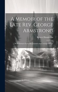 A Memoir of the Late Rev. George Armstrong