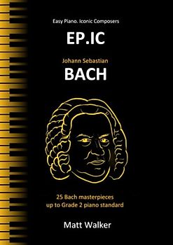 EP.IC Bach (Easy Piano. Iconic Composers): 25 Bach masterpieces up to Grade 2 piano standard