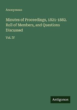 Minutes of Proceedings, 1821-1882. Roll of Members, and Questions Discussed