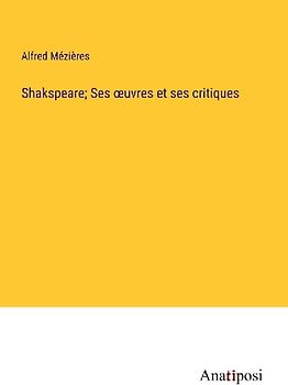 Shakspeare; Ses ¿uvres et ses critiques