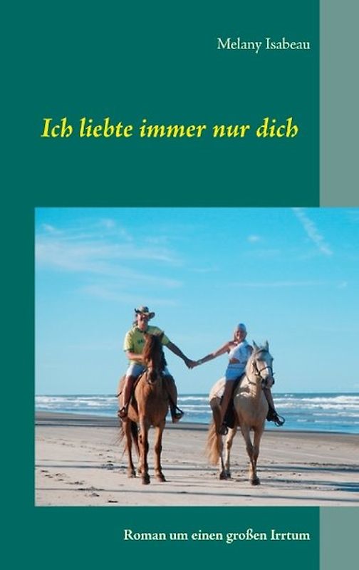 Ich liebte immer nur dich. Roman um einen großen Irrtum