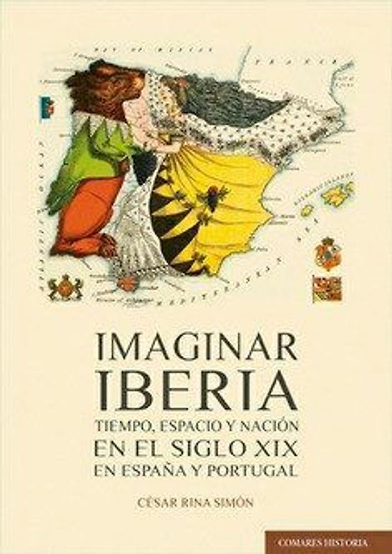 Imaginar Iberia : tiempo, espacio y nación en el siglo XIX en España y Portugal