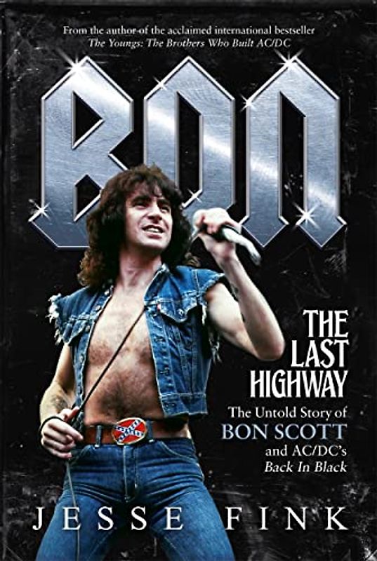 Bon: The Last Highway: The Untold Story of Bon Scott and AC/DC's Back in Black