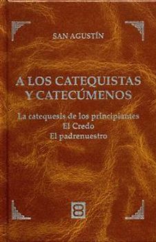 A los catequistas y catecúmenos : las catequesis de los principiantes, el Credo, el Padrenuestro