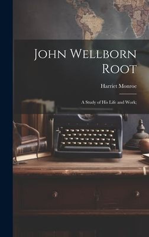 John Wellborn Root; a Study of his Life and Work;