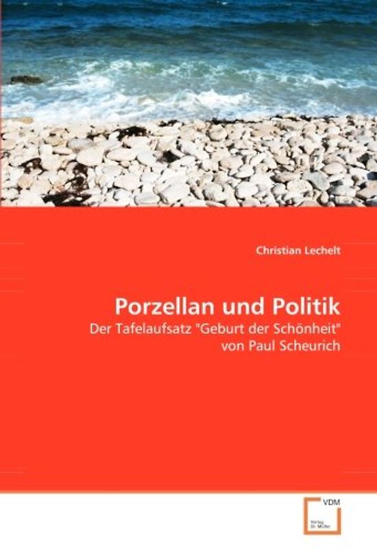 Porzellan und Politik: Der Tafelaufsatz "Geburt der Schönheit" von Paul Scheurich - Lechelt, Christian