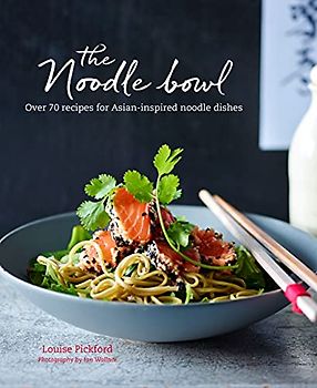 The Noodle Bowl: Over 70 Recipes for Asian-Inspired Noodle Dishes