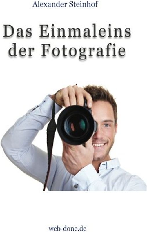 Das Einmaleins der Fotografie: Fotografieren lernen - Steinhof, Alexander