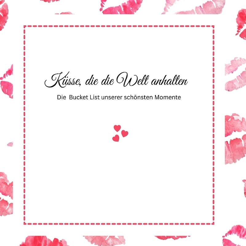 Küsse, die die Welt anhalten -Die Bucket List unserer schönsten Momente