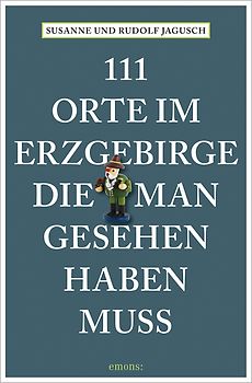 111 Orte im Erzgebirge, die man gesehen haben muss