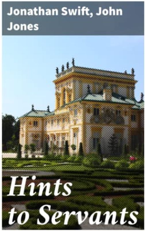 Hints to Servants: Being a Poetical and Modernised Version of Dean Swift's Celebrated "Directions to Servants"