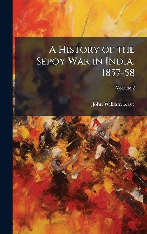 A History of the Sepoy War in India, 1857-58